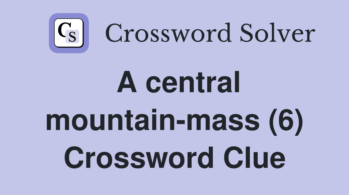 A central mountainmass (6) Crossword Clue Answers Crossword Solver